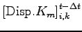 $\displaystyle \left[{\rm Disp}.K_m\right]_{i,k}^{t - \Delta t}$