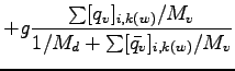 $\displaystyle + g \frac{\sum [q_{v}]_{i,k(w)}/M_{v}}{1/M_{d}
+ \sum [\bar{q_{v}}]_{i,k(w)}/M_{v}}$