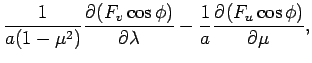 $\displaystyle \frac{1}{a(1-\mu ^{2})}\DP{(F_{v}\cos \phi)}{\lambda} - \frac{1}{a}\DP{(F_{u}\cos \phi)}{\mu},$