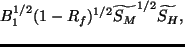 $\displaystyle B_1^{1/2} ( 1- R_f )^{1/2}
\widetilde{S_M}^{1/2} \widetilde{S_H},$