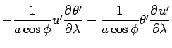 $\displaystyle - \Dinv{a \cos \phi}\overline{u' \DP{\theta'}{\lambda}}
- \Dinv{a \cos \phi} \overline{\theta' \DP{u'}{\lambda}}$