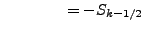 $\displaystyle \hspace{4em} = - S_{k-1/2}$