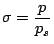 ${\displaystyle
\sigma= \frac{p}{p_s} }$