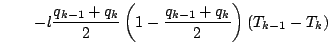 $\displaystyle \qquad
- l \frac{q_{k-1} + q_{k}}{2}
\left( 1 - \frac{q_{k-1} + q_{k}}{2} \right) (T_{k-1} - T_{k})$