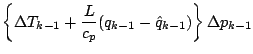 $\displaystyle \left\{ \Delta T_{k-1}
+ \frac{L}{c_p} (q_{k-1} - \hat{q}_{k-1} ) \right\}
\Delta p_{k-1}$