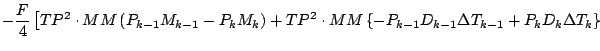 $\displaystyle - \frac{F}{4}
\left[ TP^2 \cdot MM \left( P_{k-1} M_{k-1} - P_{k}...
...\{
- P_{k-1} D_{k-1} \Delta T_{k-1}
+ P_{k} D_{k} \Delta T_{k}
\right\}
\right.$