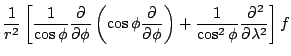 $\displaystyle \frac{1}{r^2}
\left[ \frac{1}{\cos \phi}
\DP{}{\phi} \left( \cos \phi \DP{}{\phi} \right)
+ \frac{1}{\cos^2 \phi} \DP[2]{}{\lambda}
\right] f$