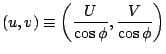 $\displaystyle (u,v) \equiv
\left( \frac{U}{\cos \phi}, \frac{V}{\cos \phi} \right)$