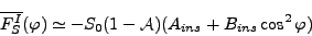 \begin{displaymath}
\overline{F_S^I} (\varphi)
\simeq - S_0 (1 - \mathcal{A})( A_{ins} + B_{ins} \cos^2 \varphi )
\end{displaymath}