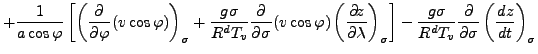 $\displaystyle + \frac{1}{a \cos \varphi}
\left[ \left( \DP{}{\varphi} (v \cos \...
...ght]
- \frac{g \sigma}{R^d T_v} \DP{}{\sigma} \left( \DD{z}{t}
\right)_{\sigma}$