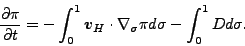 \begin{displaymath}
\frac{\partial \pi}{\partial t}
= - \int_{0}^{1} \Dvect{v}...
...\cdot \nabla_{\sigma} \pi d \sigma
- \int_{0}^{1} D d \sigma.
\end{displaymath}