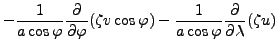 $\displaystyle - \frac{1}{a \cos \varphi} \DP{}{\varphi}
( \zeta v \cos \varphi )
- \frac{1}{a \cos \varphi} \DP{}{\lambda}
( \zeta u )$