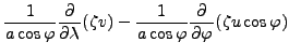 $\displaystyle \frac{1}{a \cos \varphi} \DP{}{\lambda}
( \zeta v )
- \frac{1}{a \cos \varphi} \DP{}{\varphi}
( \zeta u \cos \varphi)$