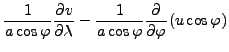 $\displaystyle \frac{1}{a \cos \varphi} \DP{v}{\lambda}
- \frac{1}{a \cos \varphi} \DP{}{\varphi} ( u \cos \varphi)$