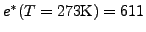 $e^*(T=273\mbox{K}) = 611$