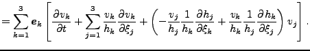 $\displaystyle = \sum^3_{k=1} \Dvect{e}_k \left[ \DP{v_k}{t} + \sum^3_{j=1} \fra...
...h_j}{\xi_k} +\frac{v_k}{h_k} \frac{1}{h_j} \DP{h_k}{\xi_j} \right) v_j \right].$