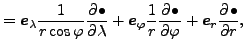 $\displaystyle = \Dvect{e}_{\lambda} \frac{1}{r \cos \varphi} \DP{\bullet}{\lamb...
...t{e}_{\varphi} \frac{1}{r} \DP{\bullet}{\varphi} + \Dvect{e}_r \DP{\bullet}{r},$