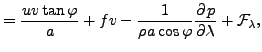 $\displaystyle = \frac{uv \tan \varphi}{a} + fv - \frac{1}{\rho a \cos \varphi} \DP{p}{\lambda} + {\cal F}_{\lambda},$