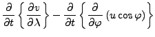 $\displaystyle \DP{}{t} \left\{ \DP{v}{\lambda} \right\} - \DP{}{t} \left\{ \DP{}{\varphi} \left( u \cos \varphi \right) \right\}$