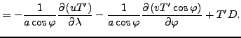 $\displaystyle = - \Dinv{a \cos \varphi} \DP{(u T^{\prime})}{\lambda} - \Dinv{a \cos \varphi} \DP{(v T^{\prime} \cos \varphi)}{\varphi} + T^{\prime} D .$