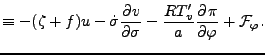 $\displaystyle \equiv - ( \zeta + f ) u - \dot{\sigma} \DP{v}{\sigma} - \frac{R T_v^{\prime}}{a} \DP{\pi}{\varphi} + {\cal F}_{\varphi} .$