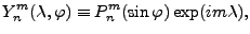 $\displaystyle Y_n^m(\lambda,\varphi) \equiv P_n^m(\sin \varphi) \exp(im \lambda),$