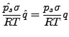 $\displaystyle \frac{\hat{p_{s}} \sigma}{RT} \hat{q} = \frac{p_{s} \sigma}{RT} q$