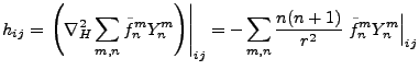 $\displaystyle h_{ij} = \left. \left(\nabla_H^2 \sum_{m,n} \tilde{f}_n^m Y_n^m \...
... = - \sum_{m,n} \frac{n(n+1)}{r^2} \left. \tilde{f}_n^m Y_n^m \right\vert _{ij}$