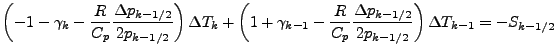 $\displaystyle \left( - 1 - \gamma_{k} - \frac{R}{C_p} \frac{\Delta p_{k-1/2}}{2...
...{C_p} \frac{\Delta p_{k-1/2}}{2 p_{k-1/2}} \right) \Delta T_{k-1} = - S_{k-1/2}$