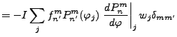 $\displaystyle = - I \sum_{j} f_{n'}^{m} P_{n'}^{m}(\varphi_j) \left.\DD{P_{n}^{m}}{\varphi}\right\vert _j w_j \delta_{mm'}$