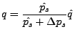 $\displaystyle q = \frac{\hat{p_s}}{\hat{p_s} + \Delta p_s} \hat{q}$