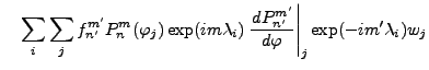 $\displaystyle \quad \sum_{i} \sum_{j} f_{n'}^{m'} P_{n}^{m}(\varphi_j) \exp(im \lambda_i) \left. \DD{P_{n'}^{m'}}{\varphi}\right\vert _j \exp(-im' \lambda_i) w_j$