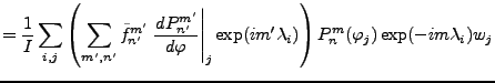 $\displaystyle = \frac{1}{I} \sum_{i,j} \left( \sum_{m',n'} \tilde{f}_{n'}^{m'} ...
...t\vert _j \exp(i m' \lambda_i) \right) P_n^m(\varphi_j) \exp(-im \lambda_i) w_j$