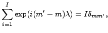 $\displaystyle \sum_{i=1}^I \exp(i(m'-m) \lambda) = I \delta_{mm'} ,$