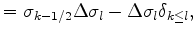 $\displaystyle = \sigma_{k-1/2} \Delta \sigma_{l} - \Delta \sigma_{l} \delta_{k \leq l } ,$