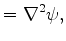 $\displaystyle = \Dlapla \psi,$