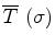 $\displaystyle \overline{T}\ (\sigma)$