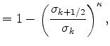 $\displaystyle = 1- \left( \frac{ \sigma_{k+1/2} } { \sigma_k } \right)^{\kappa} ,$