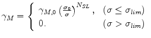 $\displaystyle \gamma_M = \left\{ \begin{array}{ll} \gamma_{M,0} \left( \frac{\s...
...e \sigma_{lim}$)} \\ 0 . & \text{($\sigma > \sigma_{lim}$)} \end{array} \right.$