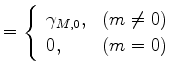 $\displaystyle = \left\{ \begin{array}{ll} \gamma_{M,0}, & \text{($m \ne 0$)} \\ 0 , & \text{($m = 0$)} \end{array} \right.$