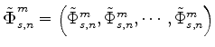 $ \tilde{\Dvect{\Phi}}^{m}_{s,n} =
\left( \tilde{\Phi}^{m}_{s,n}, \tilde{\Phi}^{m}_{s,n}, \cdots, \tilde{\Phi}^{m}_{s,n}\right)$