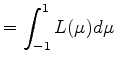 $\displaystyle = \int_{-1}^1 L(\mu) d \mu$