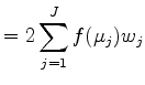 $\displaystyle = 2 \sum_{j=1}^{J} f(\mu_j) w_j$