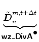 $\displaystyle \underbrace{\tilde{\Dvect{D}}^{m,t+\Delta t}_{n}}_{ \mbox{{\cmssbx wz\_DivA}}^{\mbox{$\bullet$}} }$