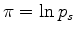 $ \pi = \ln p_s$