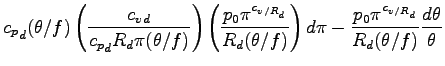 $\displaystyle {c_{p}}_{d} (\theta/f)
\left( \frac{{c_{v}}_{d}}{{c_{p}}_{d} R_{d...
...d\pi
-
\frac{p_{0} \pi^{c_{v/R_{d}}} }{R_{d} (\theta/f)}
\frac{d\theta}{\theta}$
