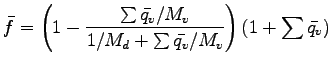 $\displaystyle \bar{f} =
{\left(
1 - \frac{\sum \bar{q_{v}}/M_{v}}{1/M_{d} + \sum \bar{q_{v}}/M_{v}}
\right)
(1 + \sum \bar{q_{v}} )}$