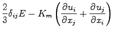 $\displaystyle \frac{2}{3}\delta _{ij}E
- K_{m}\left(\DP{u_{i}}{x_{j}} + \DP{u_{j}}{x_{i}}\right)$