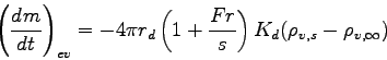 \begin{displaymath}
\left(\DD{m}{t}\right)_{ev} = - 4\pi r_{d}\left(1+\frac{Fr}{s}\right)
K_{d}(\rho_{v,s}-\rho_{v,\infty})
\end{displaymath}