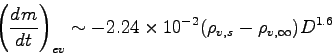 \begin{displaymath}
\left(\DD{m}{t}\right)_{ev} \sim
- 2.24\times 10^{-2}(\rho_{v,s}-\rho_{v,\infty})D^{1.6}
\end{displaymath}